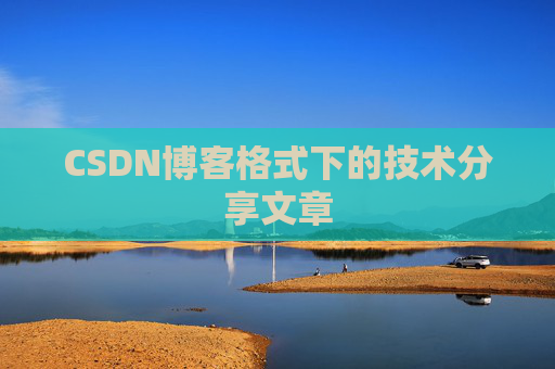 CSDN博客格式下的技术分享文章